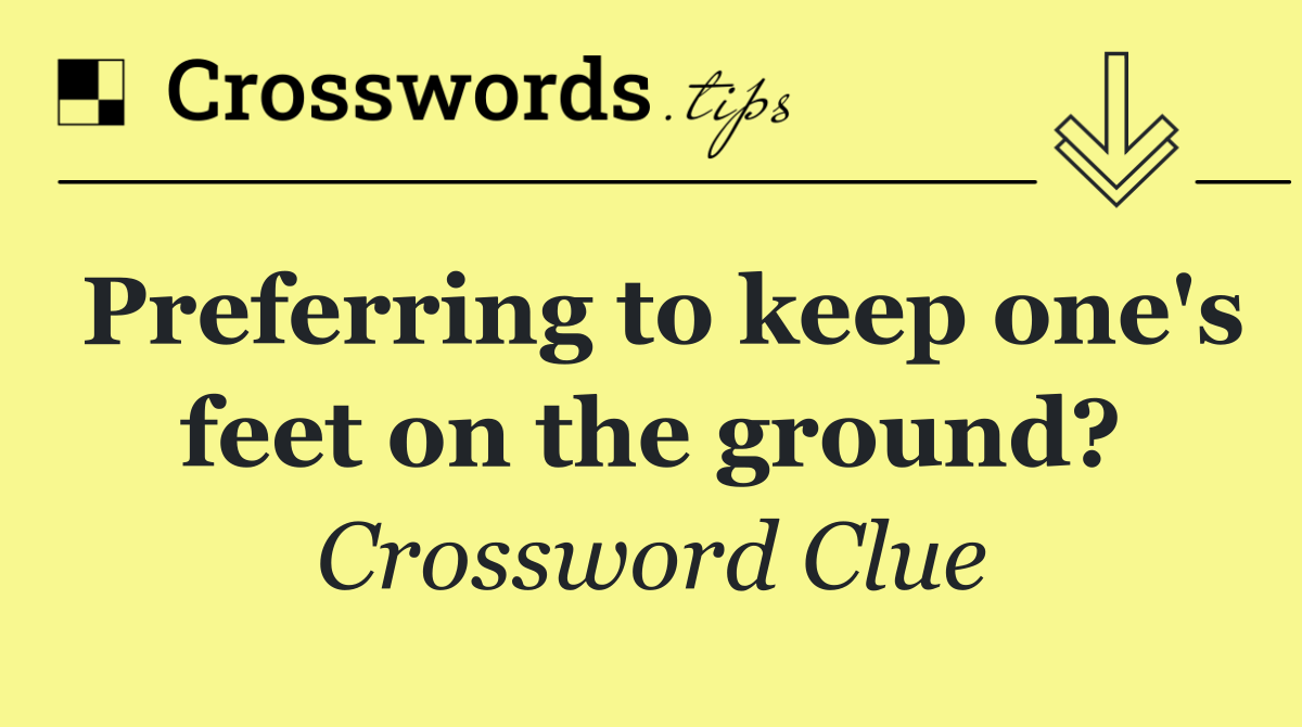 Preferring to keep one's feet on the ground?