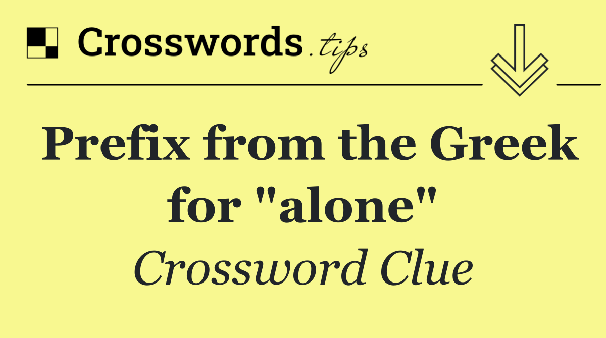 Prefix from the Greek for "alone"