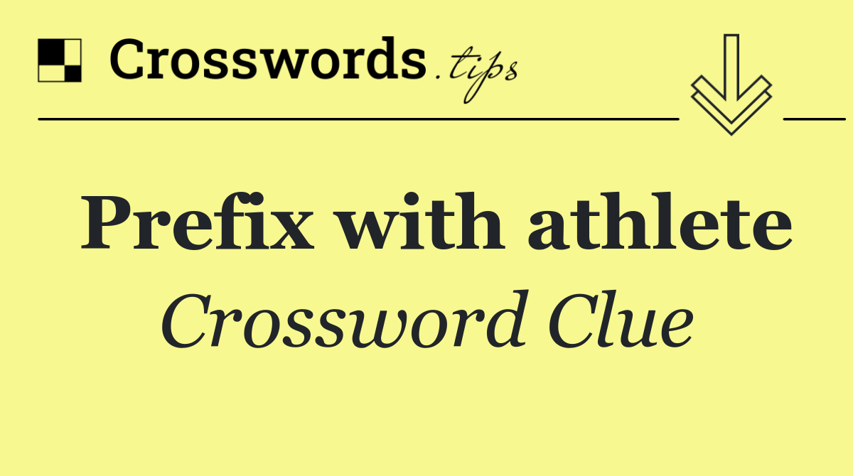 Prefix with athlete - Crossword Clue Answer - July 11 2024