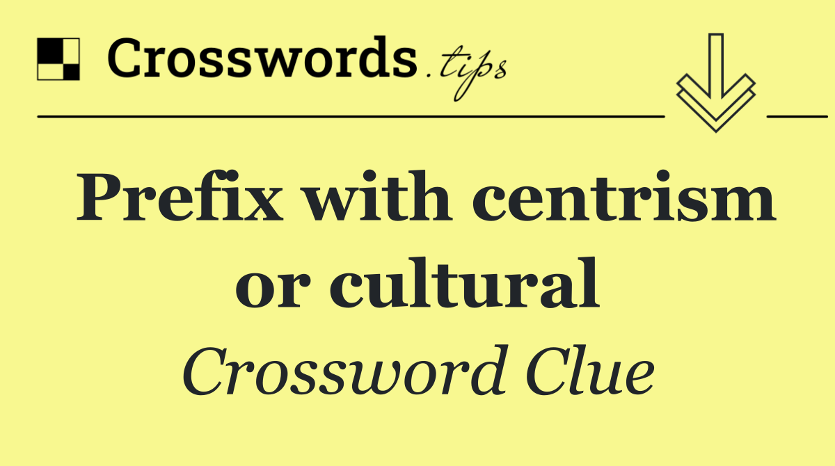 Prefix with centrism or cultural