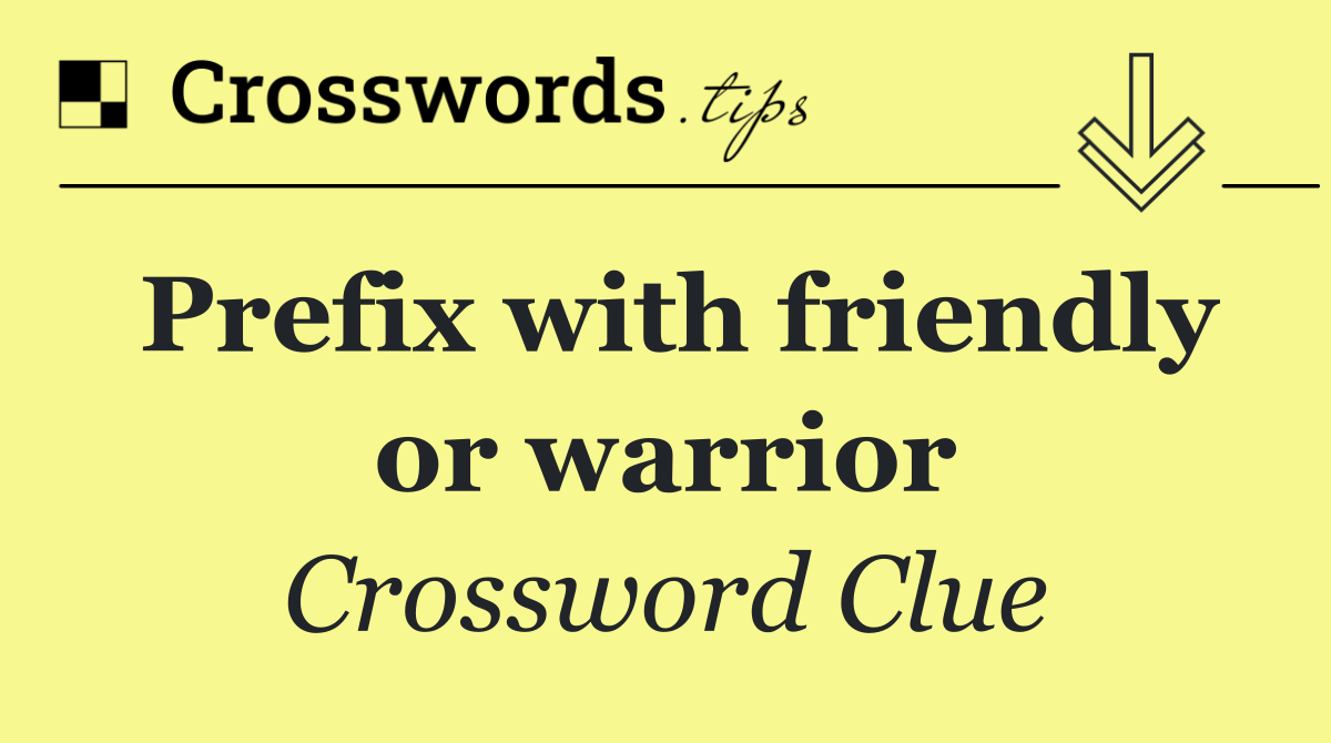 Prefix with friendly or warrior