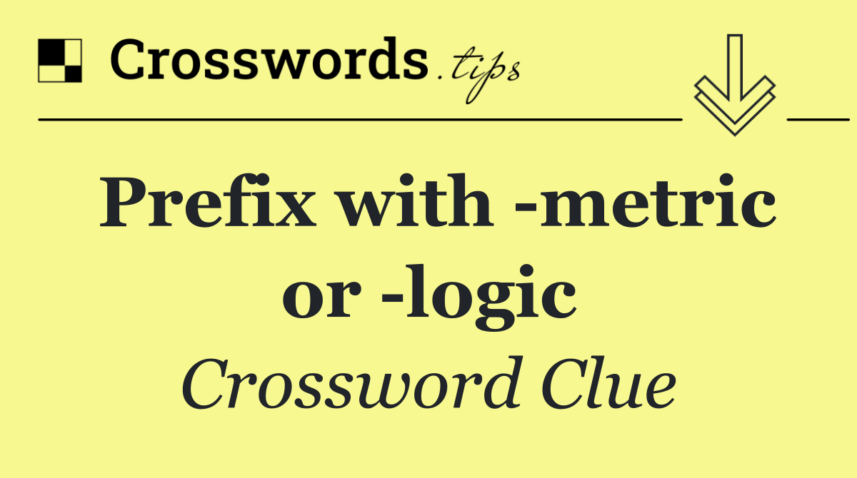 Prefix with  metric or  logic