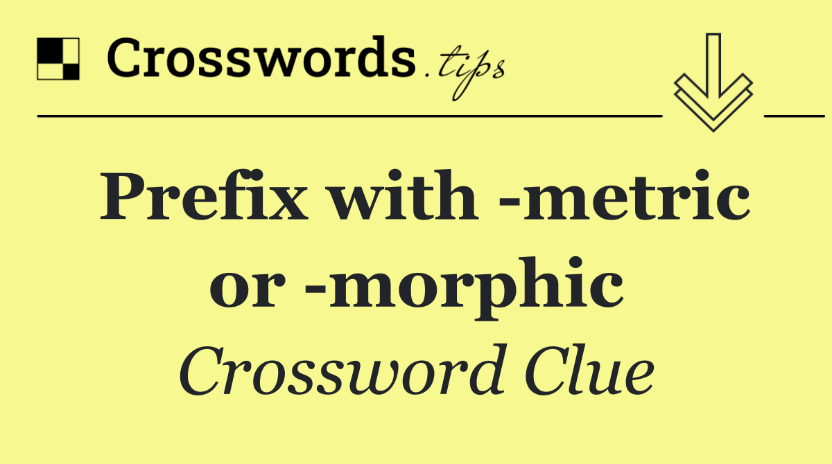 Prefix with  metric or  morphic
