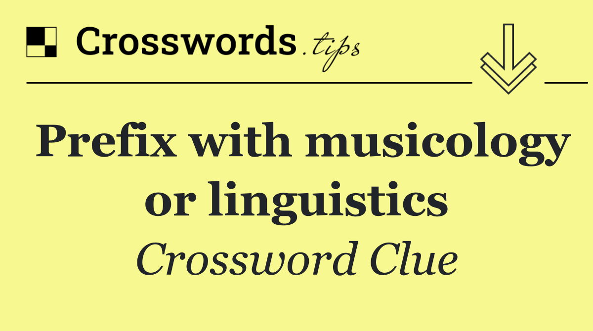 Prefix with musicology or linguistics