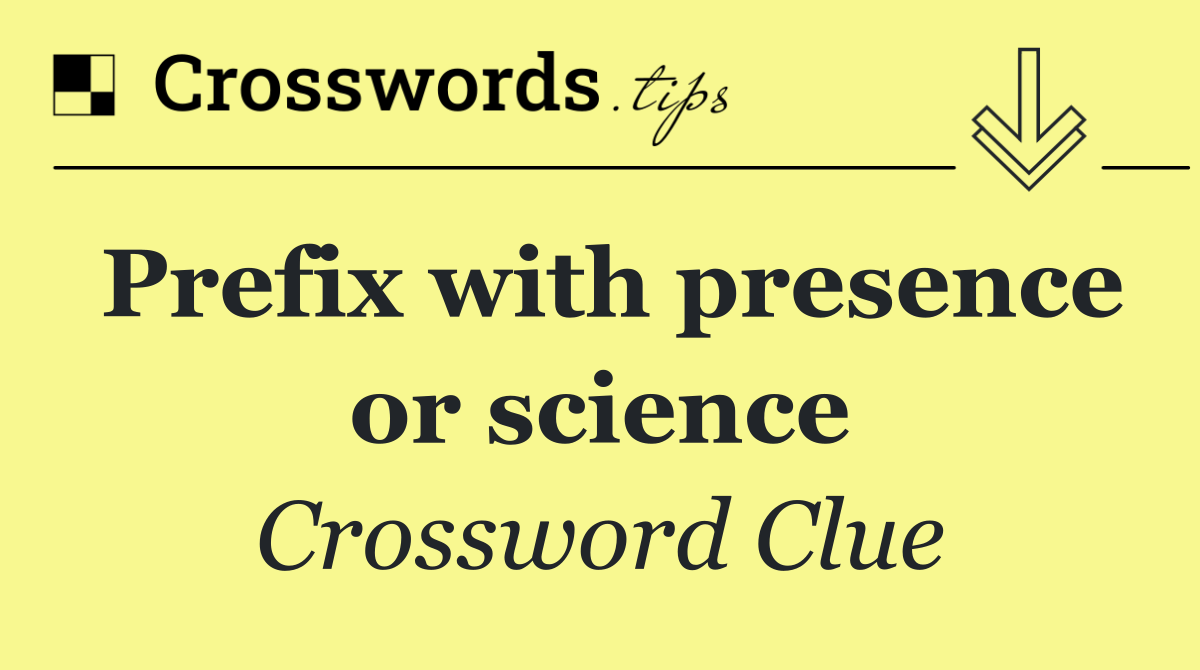 Prefix with presence or science