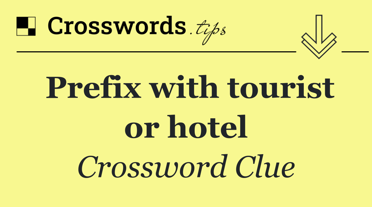 Prefix with tourist or hotel