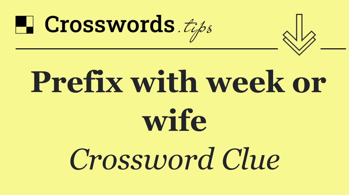 Prefix with week or wife