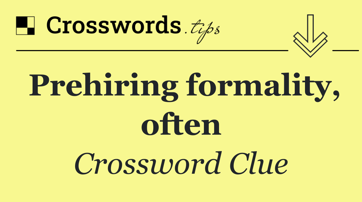 Prehiring formality, often
