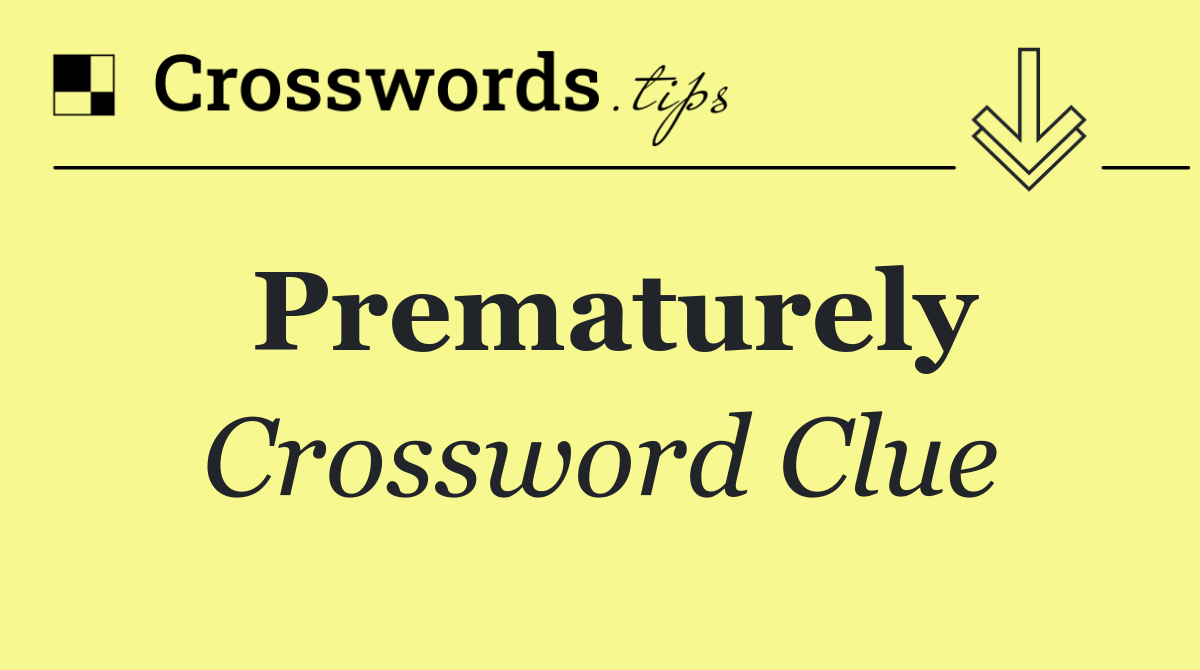 Prematurely
