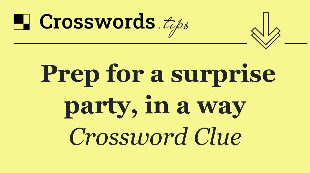 Prep for a surprise party, in a way