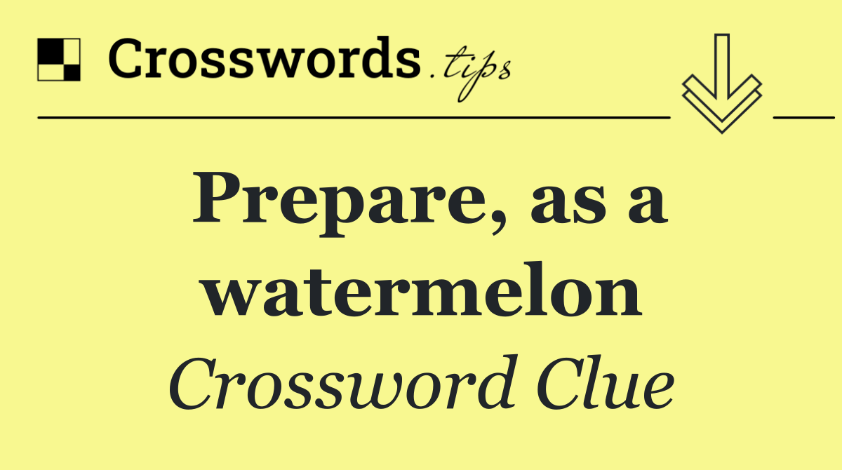 Prepare, as a watermelon