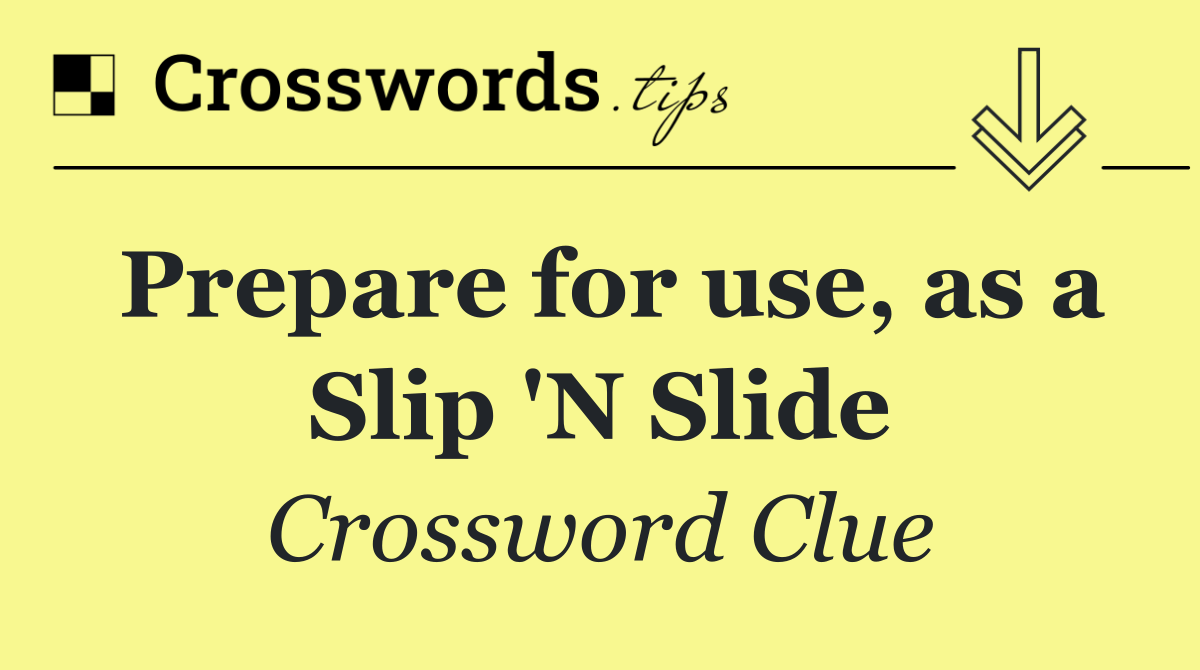 Prepare for use, as a Slip 'N Slide