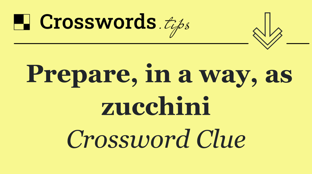 Prepare, in a way, as zucchini