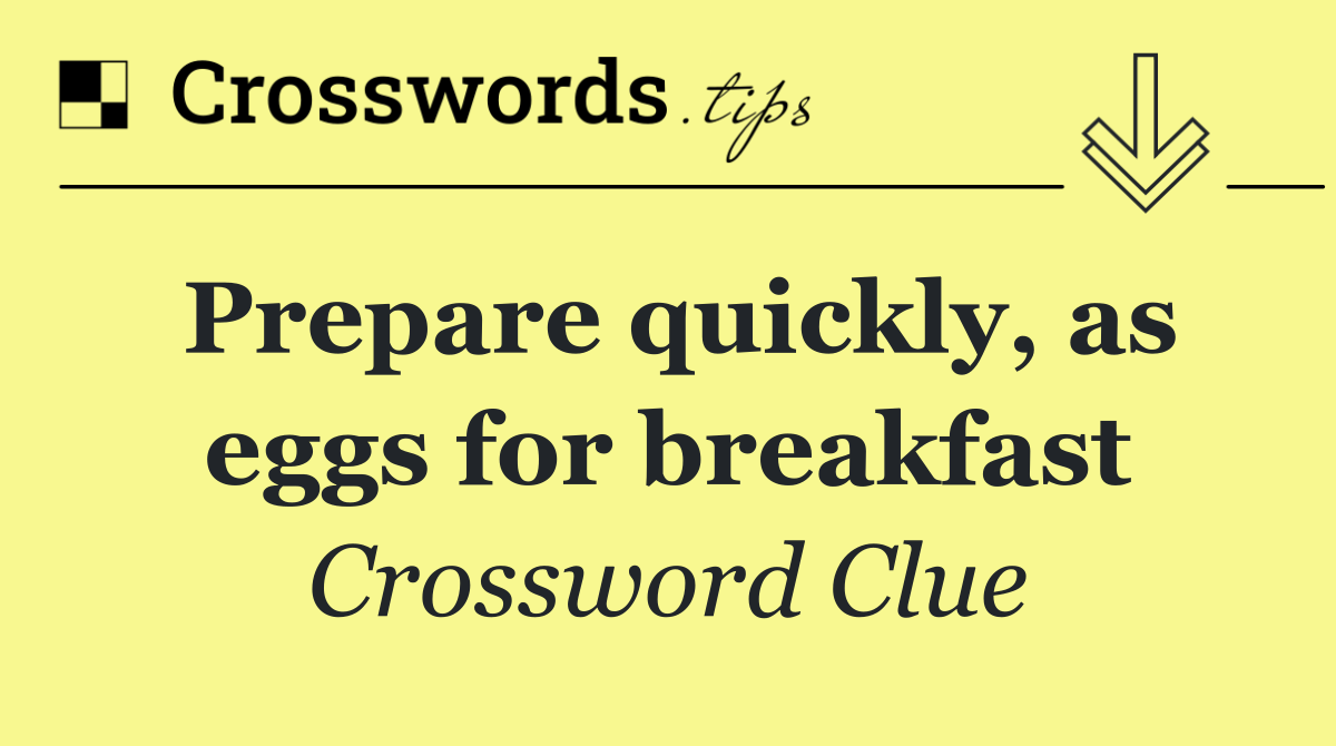 Prepare quickly, as eggs for breakfast