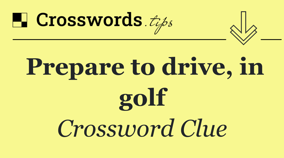 Prepare to drive, in golf