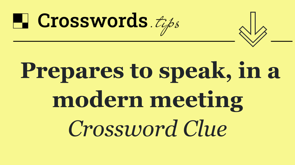 Prepares to speak, in a modern meeting