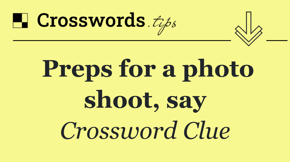 Preps for a photo shoot, say