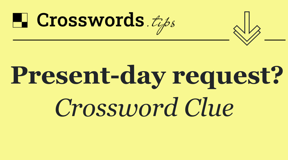 Present day request?