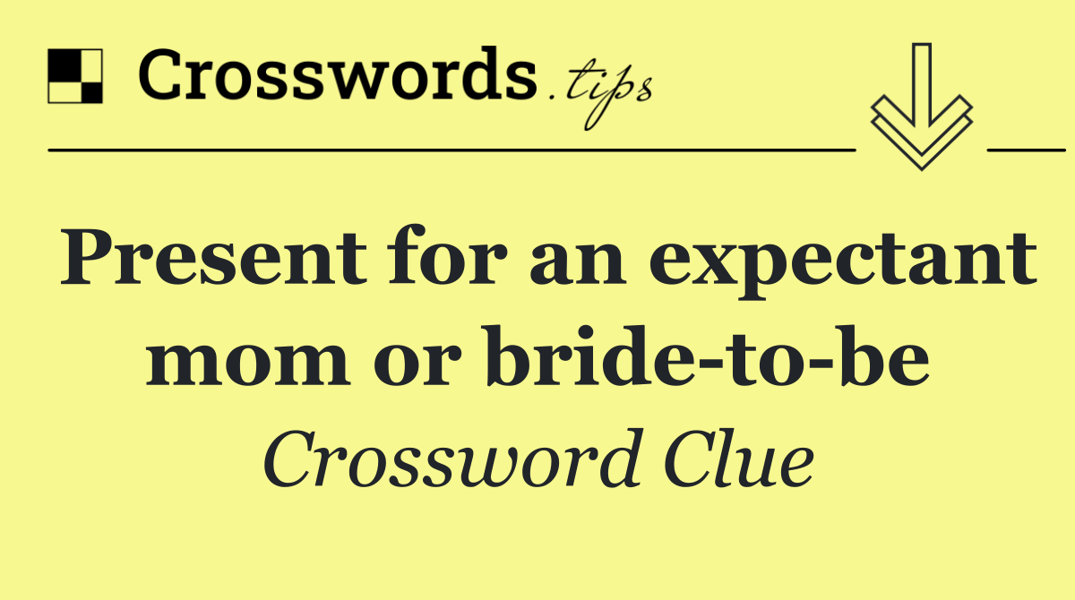 Present for an expectant mom or bride to be