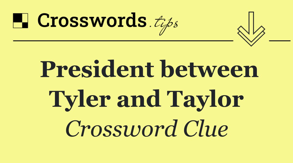 President between Tyler and Taylor