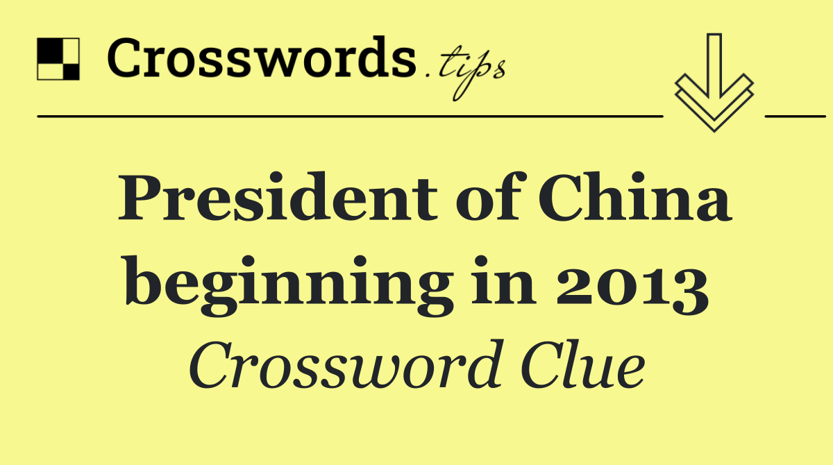 President of China beginning in 2013