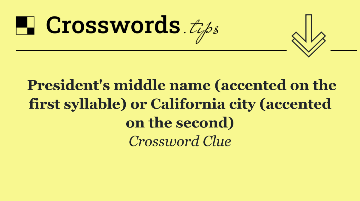 President's middle name (accented on the first syllable) or California city (accented on the second)