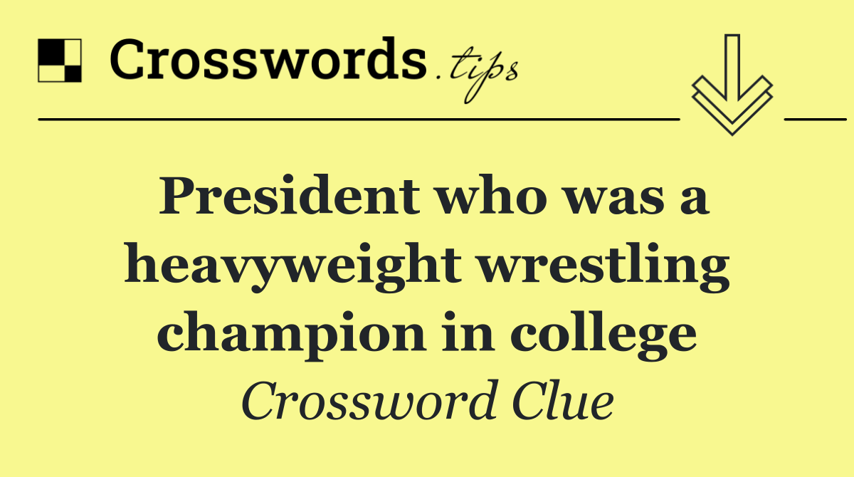 President who was a heavyweight wrestling champion in college