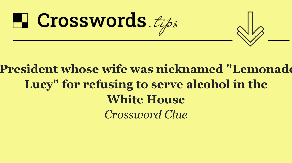President whose wife was nicknamed "Lemonade Lucy" for refusing to serve alcohol in the White House