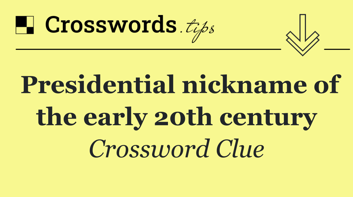 Presidential nickname of the early 20th century