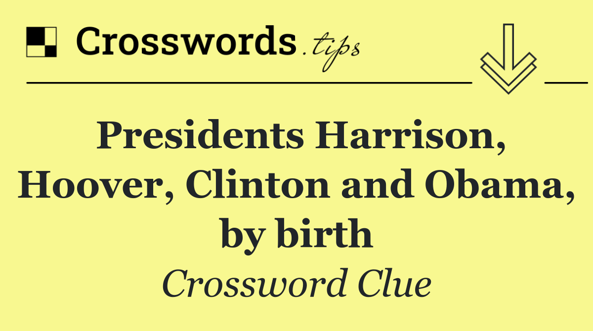 Presidents Harrison, Hoover, Clinton and Obama, by birth