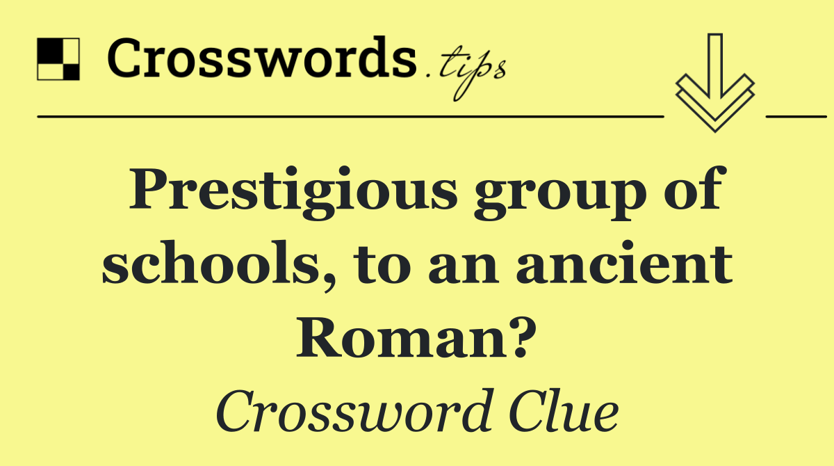 Prestigious group of schools, to an ancient Roman?