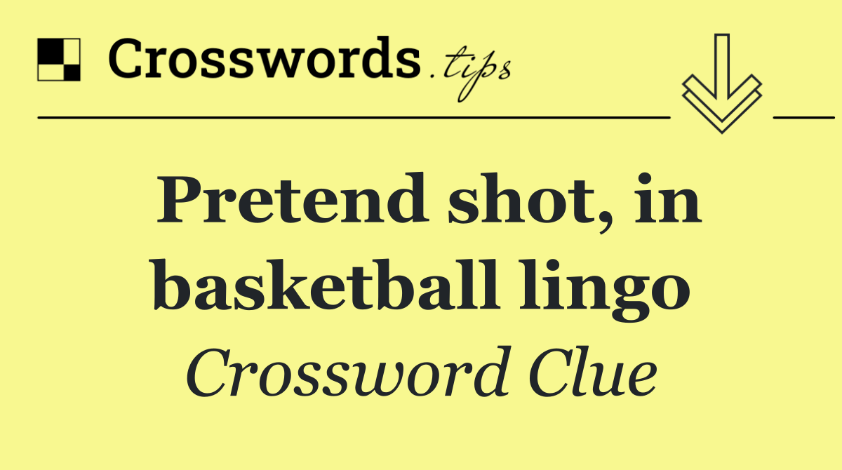 Pretend shot, in basketball lingo