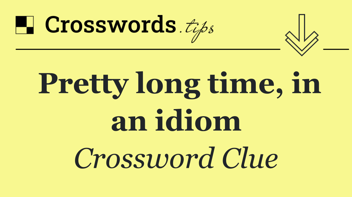 Pretty long time, in an idiom