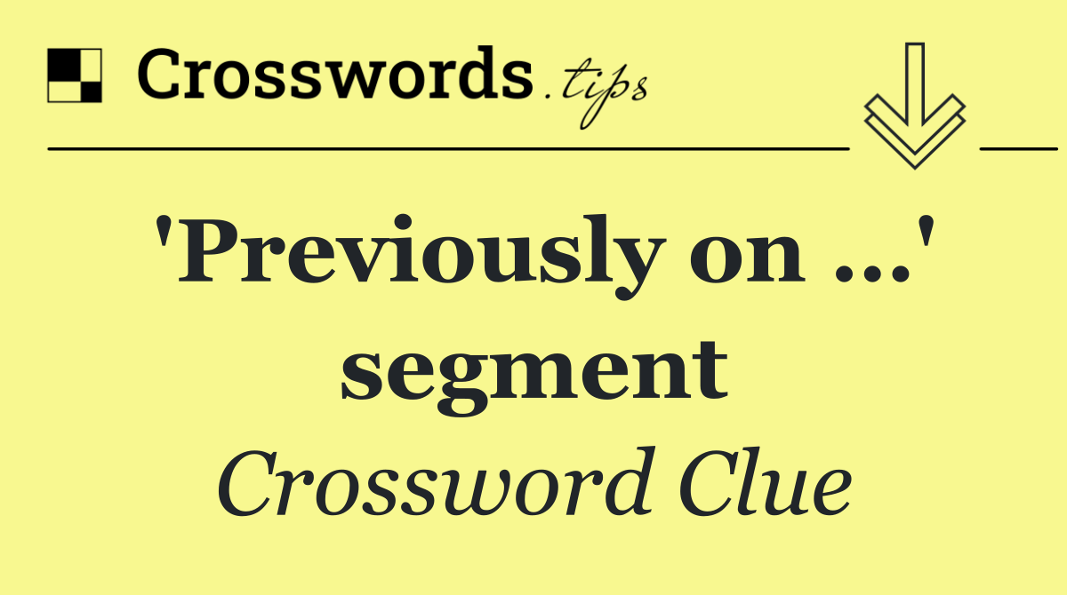 'Previously on …' segment