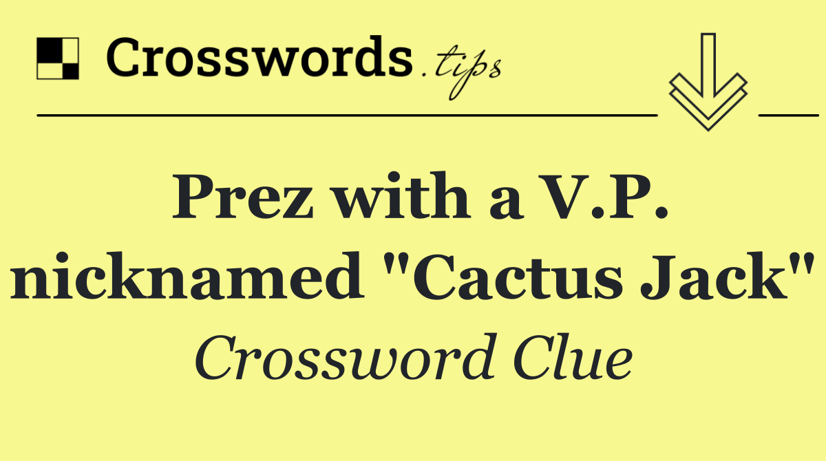 Prez with a V.P. nicknamed "Cactus Jack"