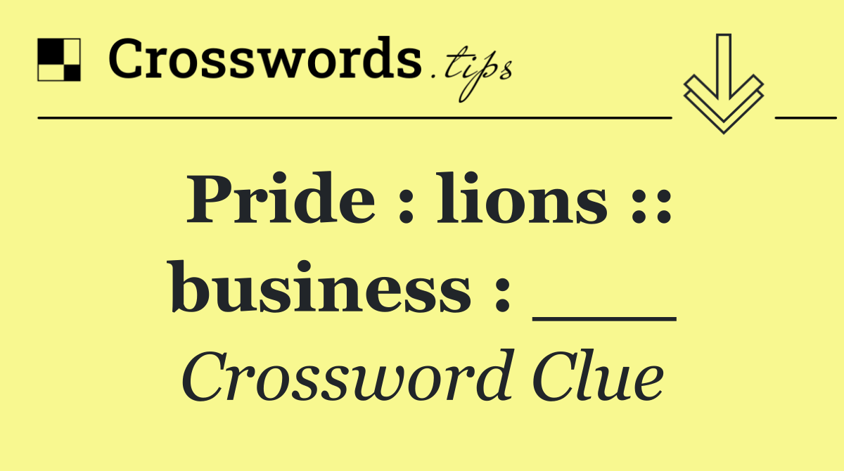 Pride : lions :: business : ___