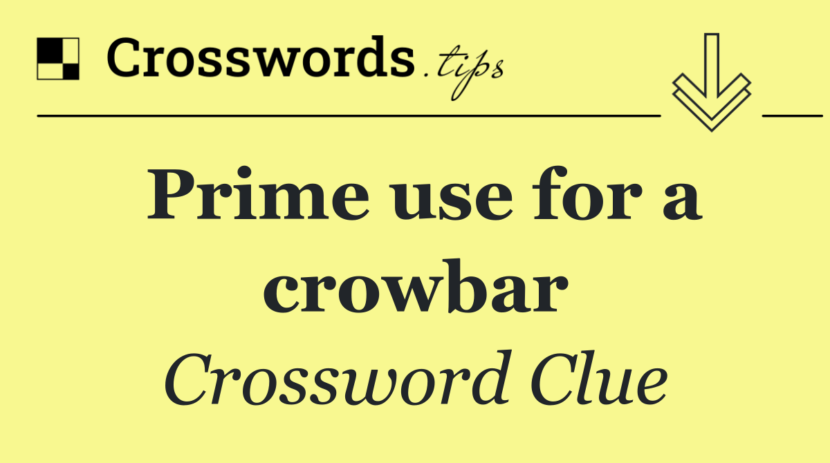 Prime use for a crowbar