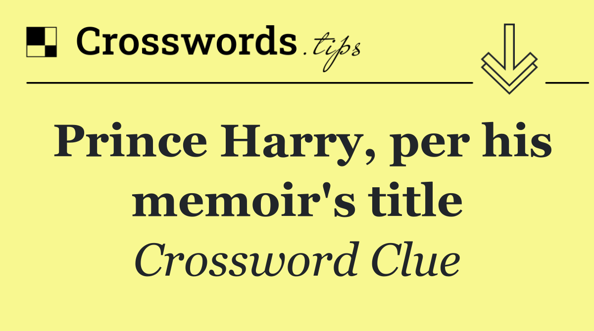 Prince Harry, per his memoir's title