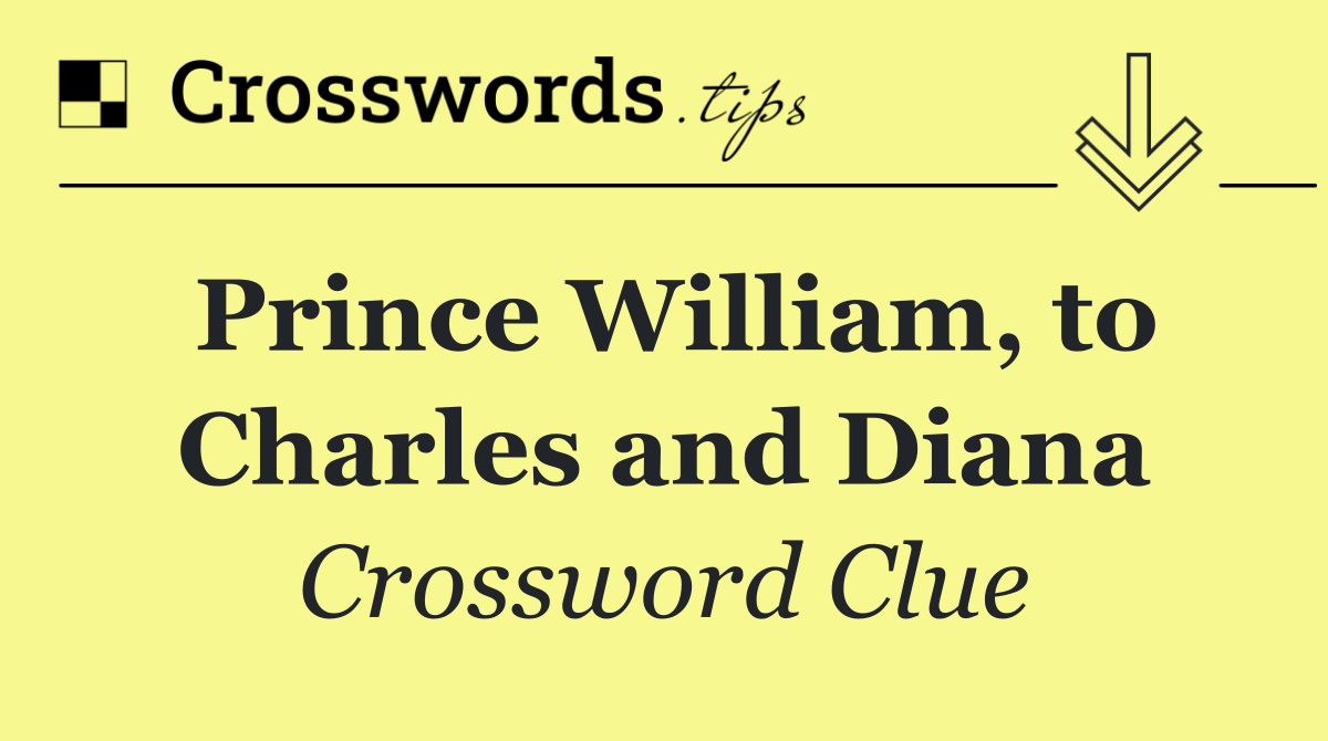 Prince William, to Charles and Diana