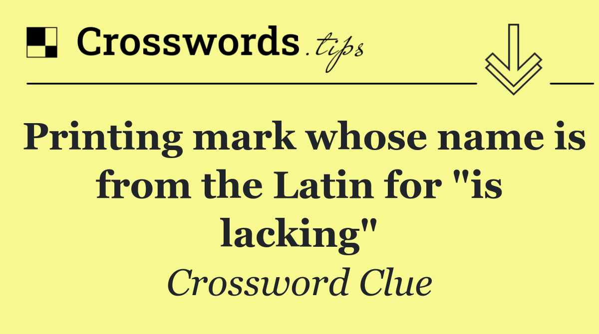 Printing mark whose name is from the Latin for "is lacking"