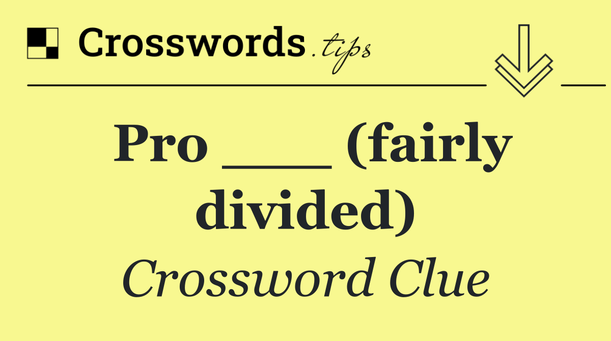 Pro ___ (fairly divided)