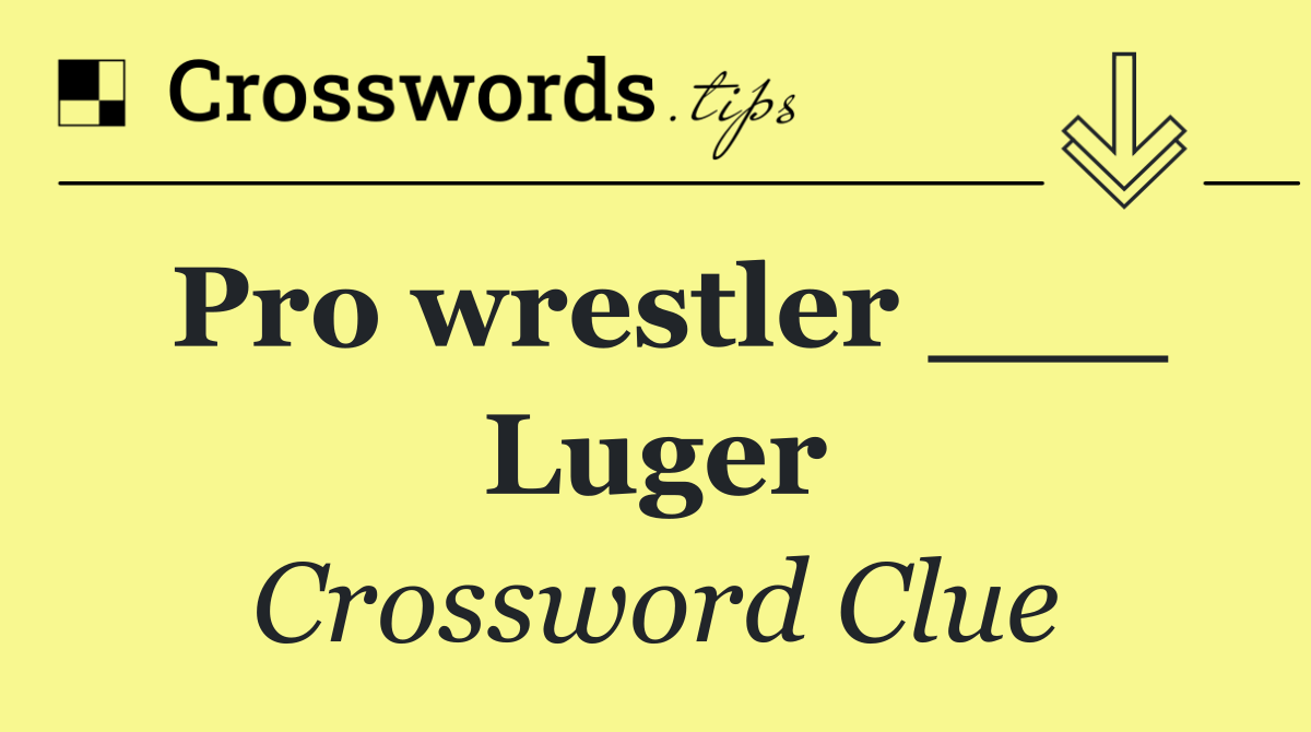 Pro wrestler ___ Luger