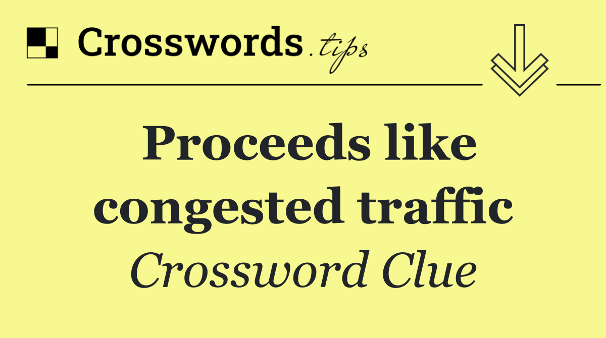 Proceeds like congested traffic