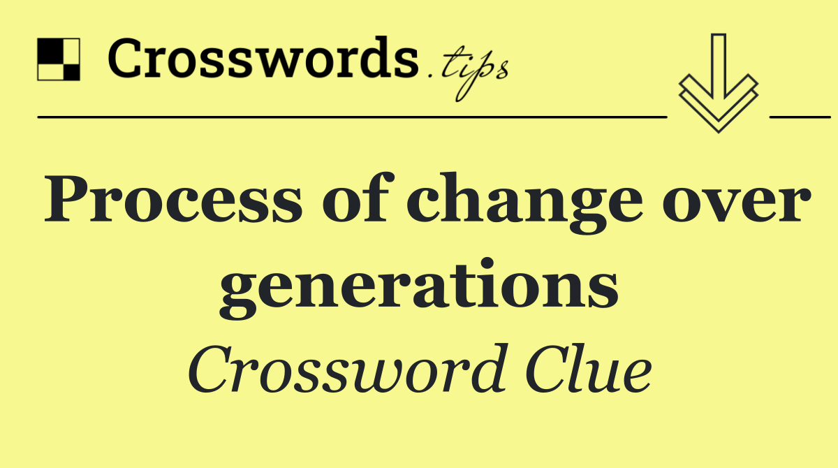 Process of change over generations