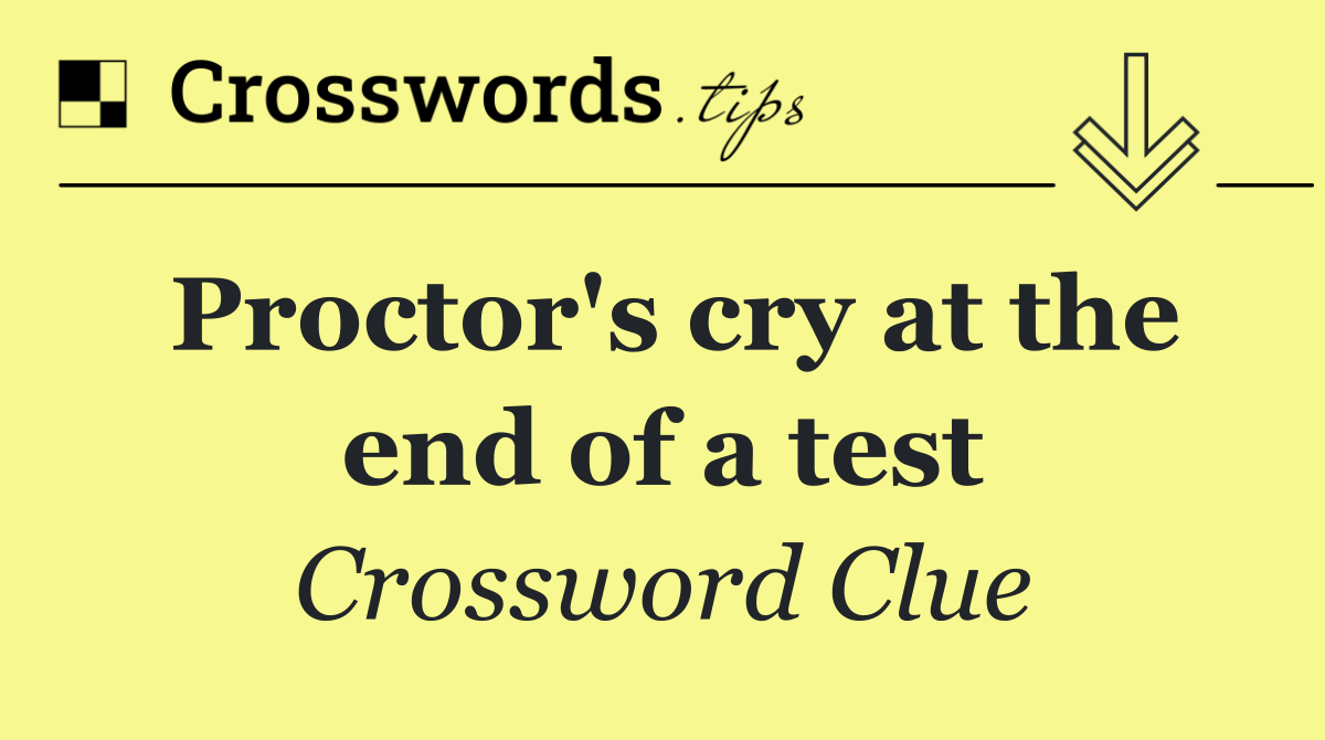 Proctor's cry at the end of a test