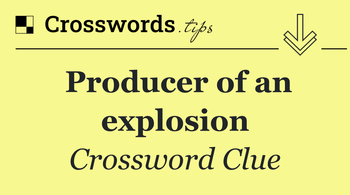 Producer of an explosion