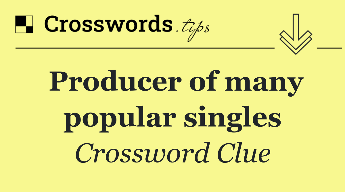 Producer of many popular singles