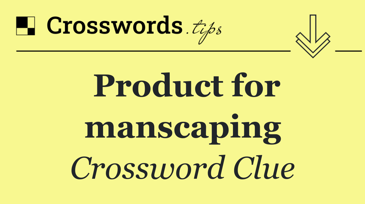 Product for manscaping