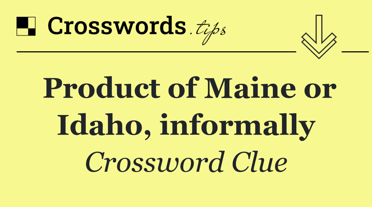 Product of Maine or Idaho, informally