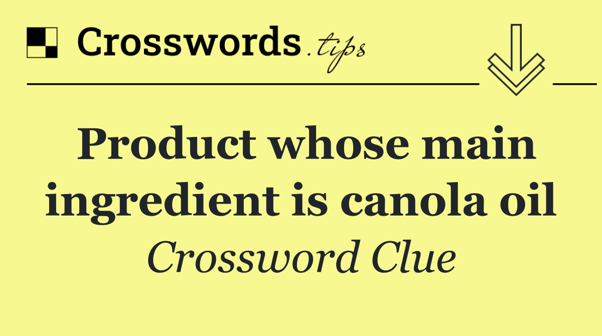 Product whose main ingredient is canola oil